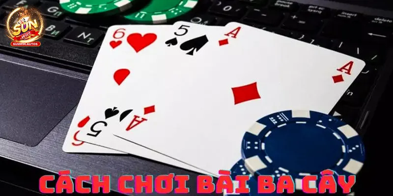 Các quy định trong cách chơi bài 3 cây